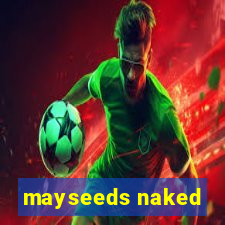 mayseeds naked